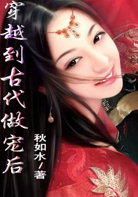 穿越到古代做宠后(完结) 穿越到古代做宠后(完结)