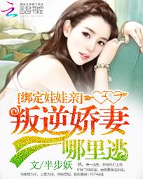 绑定娃娃亲:叛逆娇妻哪里逃 绑定娃娃亲:叛逆娇妻哪里逃