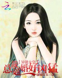 异能女皇:总裁逼婚好凶猛 异能女皇:总裁逼婚好凶猛