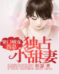 豪门婚宠告急:独占小甜妻 豪门婚宠告急:独占小甜妻