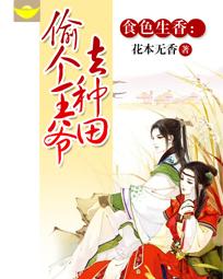 食色生香:偷个王爷去种田 食色生香:偷个王爷去种田