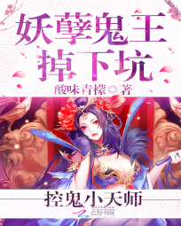 控鬼小天师:妖孽鬼王掉下坑 控鬼小天师:妖孽鬼王掉下坑