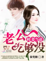鲜妻当道:老公吃够没 鲜妻当道:老公吃够没
