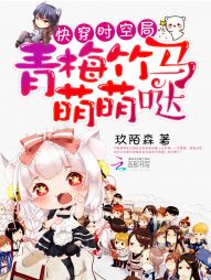 快穿时空局:青梅竹马萌萌哒 快穿时空局:青梅竹马萌萌哒