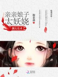 驯夫有术:亲亲娘子太妖娆 驯夫有术:亲亲娘子太妖娆