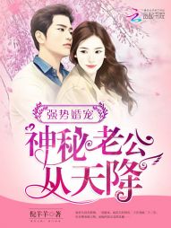 强势婚宠:神秘老公从天降 强势婚宠:神秘老公从天降