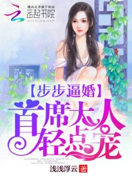 步步逼婚:首席大人,轻点宠 步步逼婚:首席大人,轻点宠