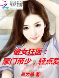 傻女狂医：豪门帝少，轻点爱