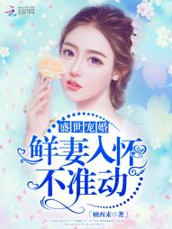 盛世宠婚:鲜妻入怀,不准动 盛世宠婚:鲜妻入怀,不准动