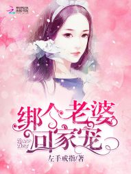 绑个老婆,回家宠 绑个老婆,回家宠