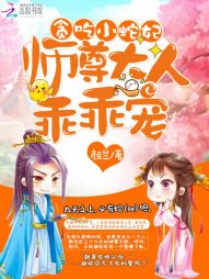 贪吃小蛇妃:师尊大人乖乖宠 贪吃小蛇妃:师尊大人乖乖宠