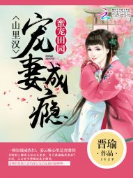 蜜宠田园:山里汉宠妻成瘾 蜜宠田园:山里汉宠妻成瘾