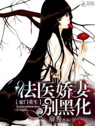 豪门重生:法医娇妻别黑化 豪门重生:法医娇妻别黑化