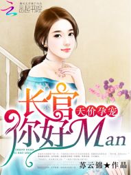 天价孕宠:长官,你好man 天价孕宠:长官,你好man