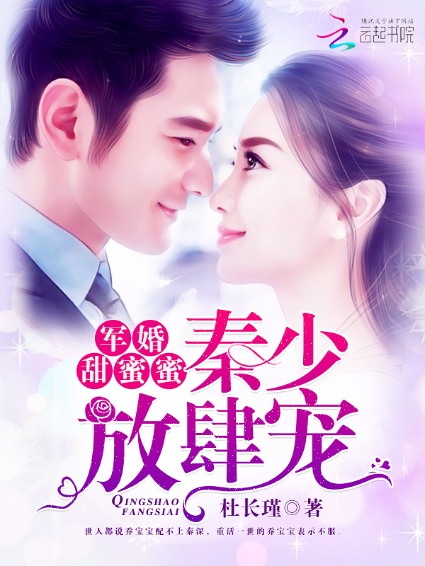 军婚甜蜜蜜:秦少,放肆宠 军婚甜蜜蜜:秦少,放肆宠